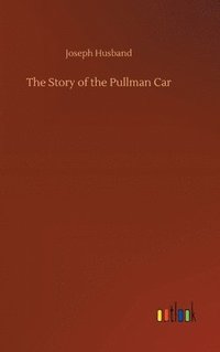 bokomslag The Story of the Pullman Car