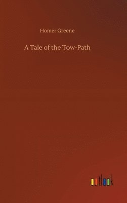Homer Greene - Tale of the Tow-Path, Inbunden
