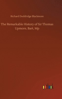 bokomslag The Remarkable History of Sir Thomas Upmore, Bart, Mp