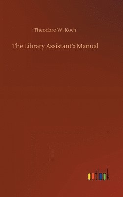 Theodore W. Koch - The Library Assistant's Manual, Inbunden