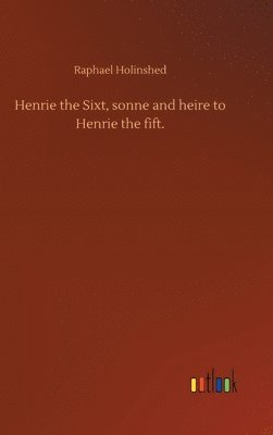 Henrie the Sixt, sonne and heire to Henrie the fift. 1