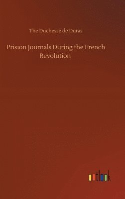 The Duchesse de Duras - Prision Journals During the French Revolution, Inbunden