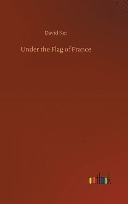 David Ker - Under the Flag of France, Inbunden
