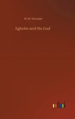 W W Worster - Egholm and His God, Inbunden