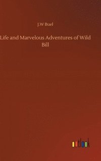 bokomslag Life and Marvelous Adventures of Wild Bill