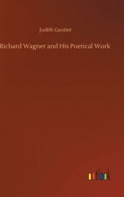 Richard Wagner and His Poetical Work