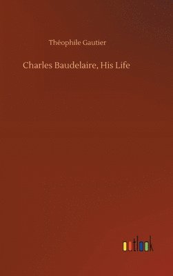 bokomslag Charles Baudelaire, His Life