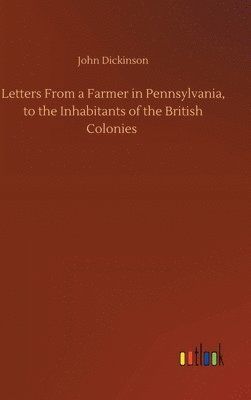 bokomslag Letters From a Farmer in Pennsylvania, to the Inhabitants of the British Colonies