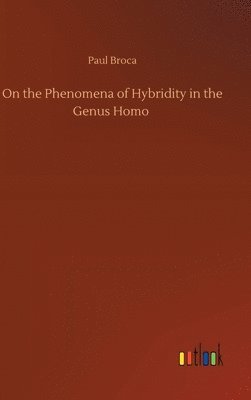 Paul Broca - On the Phenomena of Hybridity in the Genus Homo, Inbunden