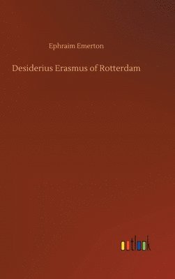 Ephraim Emerton - Desiderius Erasmus of Rotterdam, Inbunden