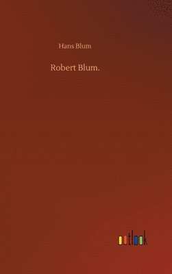 Hans Blum - Robert Blum., Inbunden