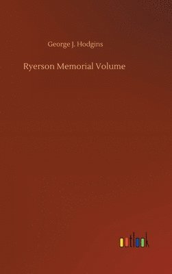 George J Hodgins, George J. Hodgins - Ryerson Memorial Volume, Inbunden