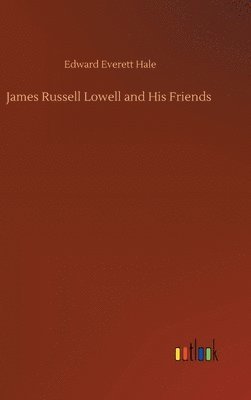 bokomslag James Russell Lowell and His Friends