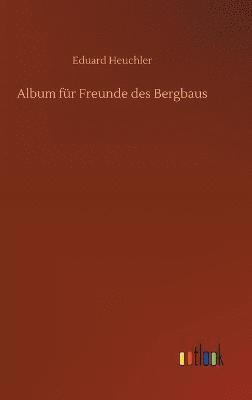 Eduard Heuchler - Album für Freunde des Bergbaus, Inbunden