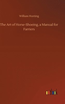 bokomslag The Art of Horse-Shoeing, a Manual for Farriers