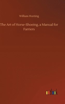 The Art of Horse-Shoeing, a Manual for Farriers 1