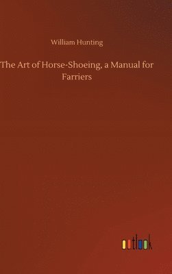 William Hunting - Art of Horse-Shoeing, a Manual for Farriers, Inbunden