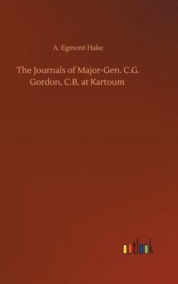 The Journals of Major-Gen. C.G. Gordon, C.B, at Kartoum 1