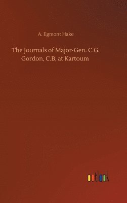 Journals of Major-Gen. C.G. Gordon, C.B, at Kartoum