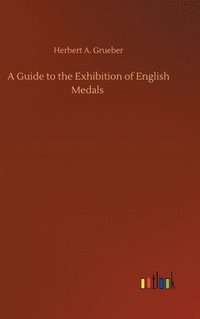 bokomslag A Guide to the Exhibition of English Medals