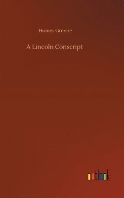 Homer Greene - Lincoln Conscript, Inbunden