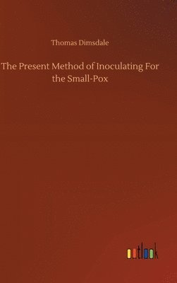 The Present Method of Inoculating For the Small-Pox 1