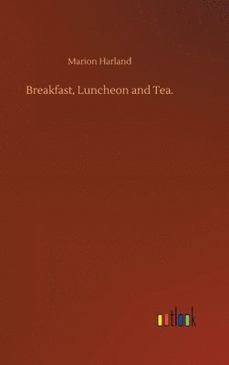 Breakfast, Luncheon and Tea.