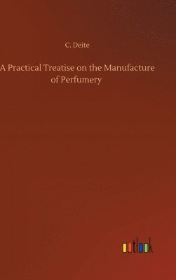 Practical Treatise on the Manufacture of Perfumery