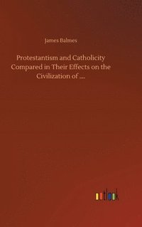 bokomslag Protestantism and Catholicity Compared in Their Effects on the Civilization of ....