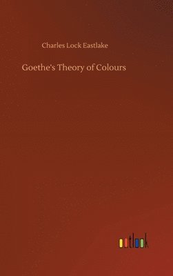 Charles Lock Eastlake - Goethe's Theory of Colours, Inbunden