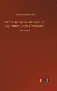 bokomslag An Account of the Abipones, An Equestrian People of Paraguay