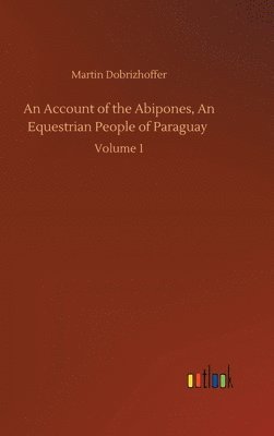 bokomslag An Account of the Abipones, An Equestrian People of Paraguay