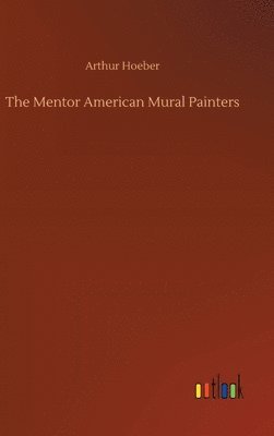 Arthur Hoeber - Mentor American Mural Painters, Inbunden