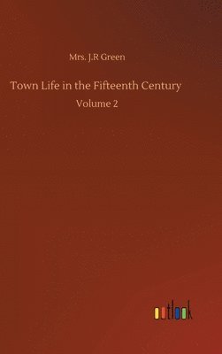 J R Green, J. R. Green, Mrs. J.R Green, J. R Green - Town Life in the Fifteenth Century, Inbunden