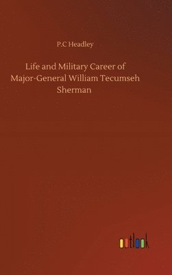 P C Headley, P. C. Headley, P.C Headley, P. C Headley - Life and Military Career of Major-General William Tecumseh Sherman, Inbunden