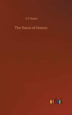 C F Keary - Dawn of History, Inbunden