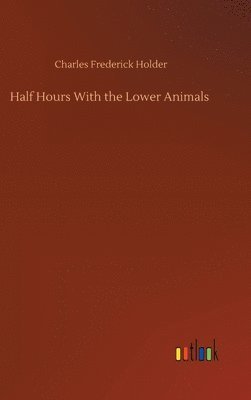 bokomslag Half Hours With the Lower Animals