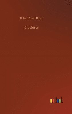 Edwin Swift Balch - Glaciéres, Inbunden