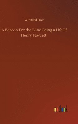 Winifred Holt - Beacon For the Blind Being a LifeOf Henry Fawcett, Inbunden