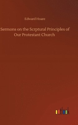 bokomslag Sermons on the Scrptural Principles of Our Protestant Church