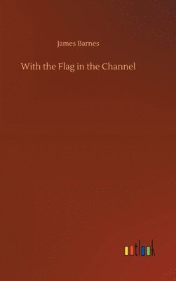 James Barnes - With the Flag in the Channel, Inbunden