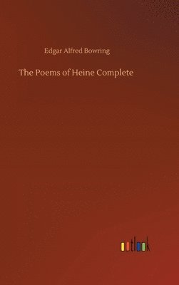 Edgar Alfred Bowring - Poems of Heine Complete, Inbunden