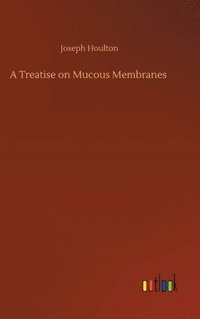 bokomslag A Treatise on Mucous Membranes