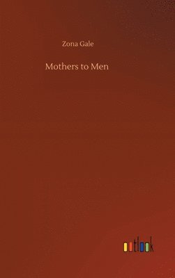 Zona Gale - Mothers to Men, Inbunden