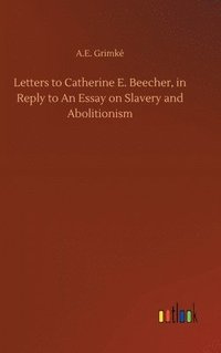 bokomslag Letters to Catherine E. Beecher, in Reply to An Essay on Slavery and Abolitionism