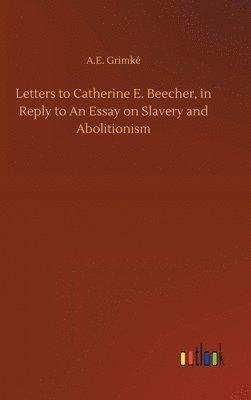 bokomslag Letters to Catherine E. Beecher, in Reply to An Essay on Slavery and Abolitionism