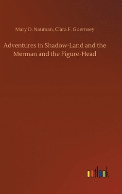 bokomslag Adventures in Shadow-Land and the Merman and the Figure-Head