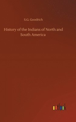 S G Goodrich - History of the Indians of North and South America, Inbunden