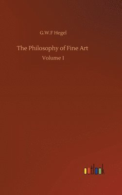 G W F Hegel, G. W. F. Hegel, G.W.F Hegel, G. W. F Hegel - Philosophy of Fine Art, Inbunden