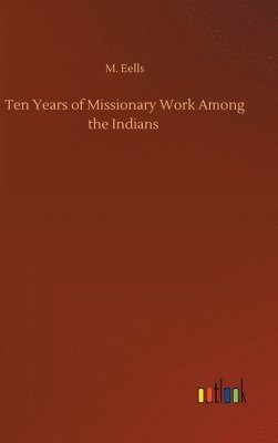 Ten Years of Missionary Work Among the Indians